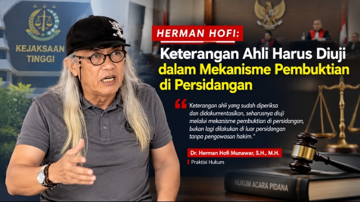 Herman Hofi: Keterangan Ahli Harus Diuji dalam Mekanisme Pembuktian di Persidangan